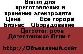 Ванна для приготовления и хранения электролита › Цена ­ 111 - Все города Бизнес » Оборудование   . Дагестан респ.,Дагестанские Огни г.